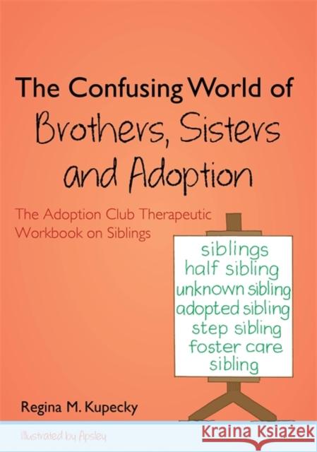 The Confusing World of Brothers, Sisters and Adoption: The Adoption Club Therapeutic Workbook on Siblings Kupecky, Regina M. 9781849057646 JESSICA KINGSLEY PUBLISHERS