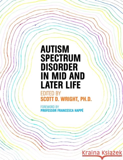 Autism Spectrum Disorder in Mid and Later Life Scott Wright Scott D. Wright Pamela A. Smith 9781849057721