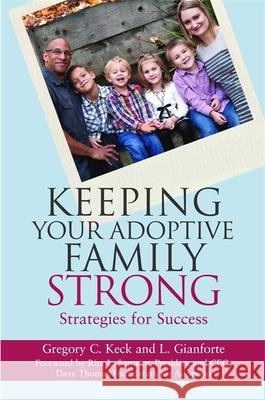 Keeping Your Adoptive Family Strong: Strategies for Success Greg Keck 9781849057844