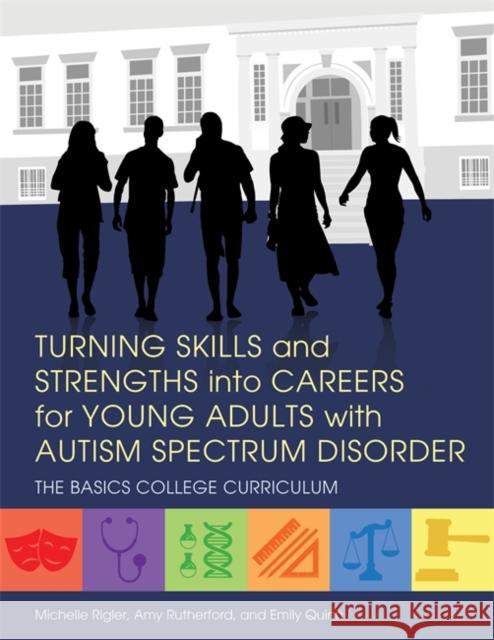 Turning Skills and Strengths Into Careers for Young Adults with Autism Spectrum Disorder: The Basics College Curriculum Rigler, Michelle 9781849057981 Jessica Kingsley Publishers