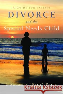 Divorce and the Special Needs Child: A Guide for Parents Price, Margaret Pegi 9781849058254