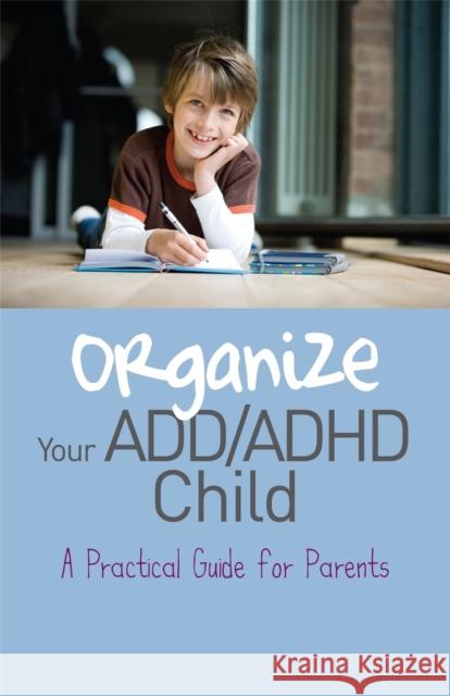 Organize Your ADD/ADHD Child: A Practical Guide for Parents Carter, Cheryl 9781849058391 0
