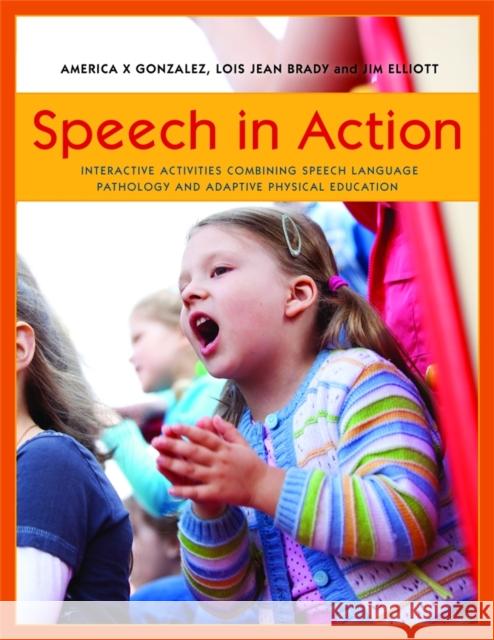 Speech in Action : Interactive Activities Combining Speech Language Pathology and Adaptive Physical Education America X Gonzalez 9781849058469 0