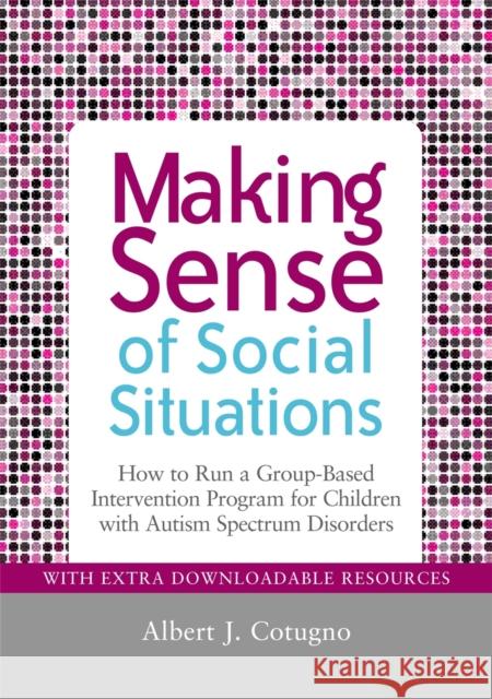 Making Sense of Social Situations: How to Run a Group-Based Intervention Program for Children with Autism Spectrum Disorders Desautels, Cheryl 9781849058483