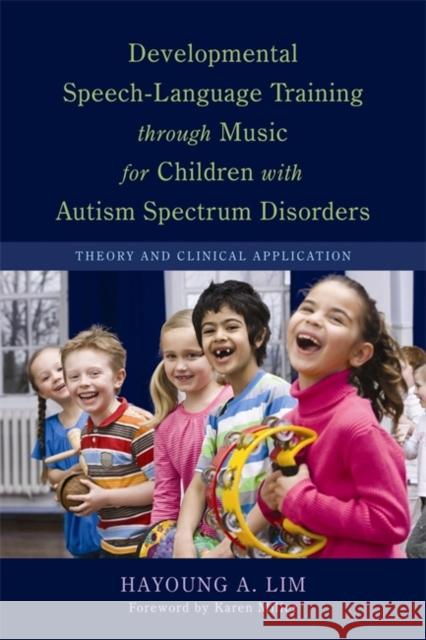 Developmental Speech-Language Training Through Music for Children with Autism Spectrum Disorders: Theory and Clinical Application Lim, Hayoung A. 9781849058490