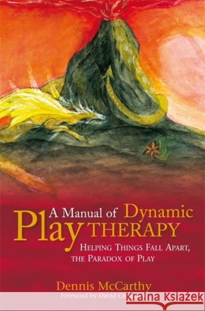 A Manual of Dynamic Play Therapy: Helping Things Fall Apart, the Paradox of Play Crenshaw, David 9781849058797