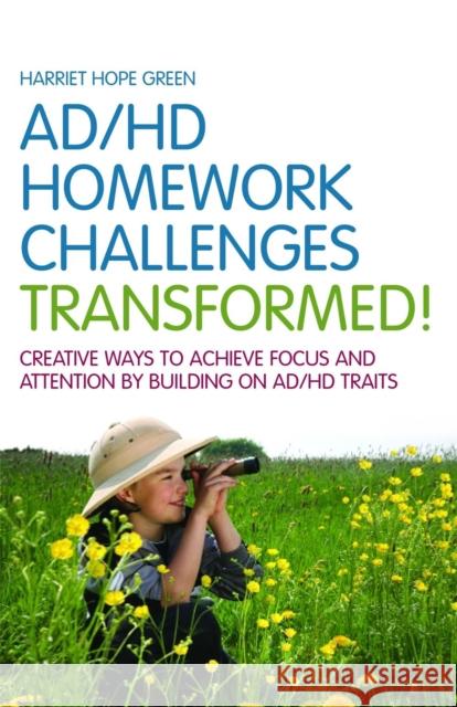 ADHD Homework Challenges Transformed: Creative Ways to Achieve Focus and Attention by Building on AD/HD Traits Green, Harriet Hope 9781849058803 0