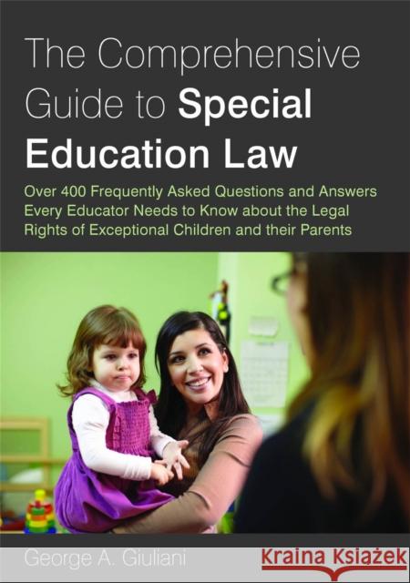 The Comprehensive Guide to Special Education Law: Answering Over 400 Frequently Asked Questions and Answers Every Educator Needs to Know about the Leg Giuliani, George A. 9781849058827 0