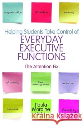 Helping Students Take Control of Everyday Executive Functions: The Attention Fix Paula Moraine 9781849058841 Jessica Kingsley Publishers