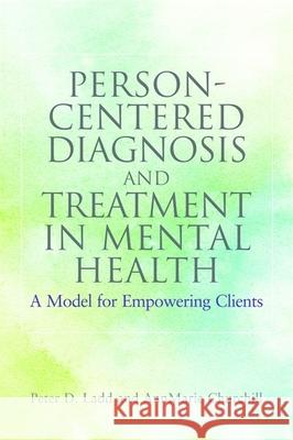 Person-Centered Diagnosis and Treatment in Mental Health: A Model for Empowering Clients Ladd, Peter 9781849058865