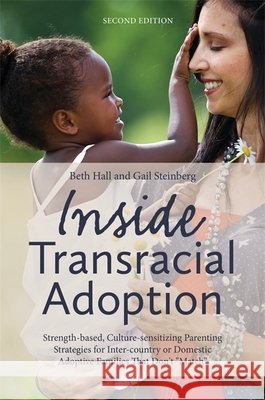 Inside Transracial Adoption: Strength-Based, Culture-Sensitizing Parenting Strategies for Inter-Country or Domestic Adoptive Families That Don't Ma Steinberg, Gail 9781849059053
