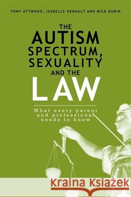 The Autism Spectrum, Sexuality and the Law: What Every Parent and Professional Needs to Know Dubin, Nick 9781849059190 Jessica Kingsley Publishers