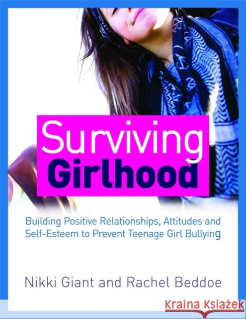 Surviving Girlhood: Building Positive Relationships, Attitudes and Self-Esteem to Prevent Teenage Girl Bullying Beddoe, Rachel 9781849059251 0