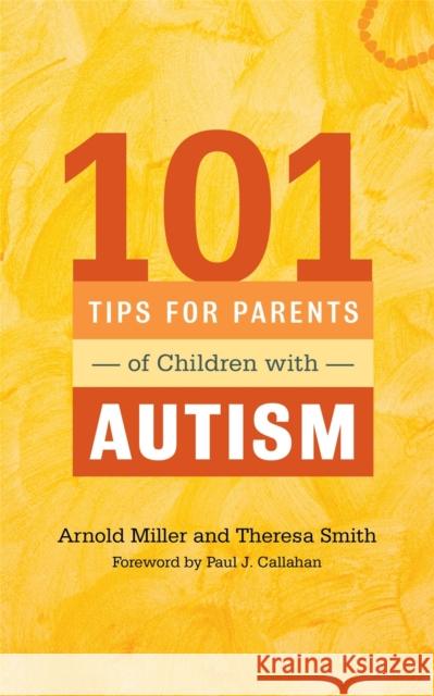 101 Tips for Parents of Children with Autism: Effective Solutions for Everyday Challenges Callahan, Paul J. 9781849059602 Jessica Kingsley Publishers