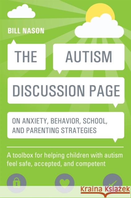 The Autism Discussion Page on anxiety, behavior, school, and parenting strategies: A toolbox for helping children with autism feel safe, accepted, and competent Bill Nason 9781849059954 Jessica Kingsley Publishers