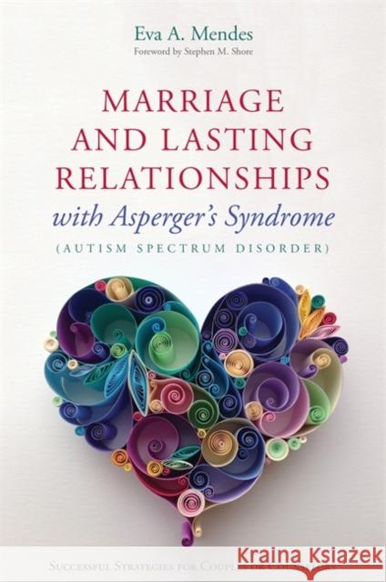 Marriage and Lasting Relationships with Asperger's Syndrome (Autism Spectrum Disorder): Successful Strategies for Couples or Counselors Mendes, Eva A. 9781849059992 Jessica Kingsley Publishers