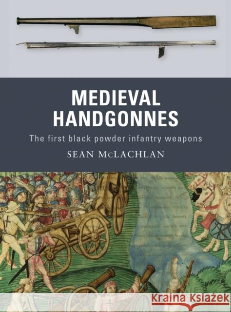 Medieval Handgonnes: The First Black Powder Infantry Weapons McLachlan, Sean 9781849081559 Osprey Publishing (UK)