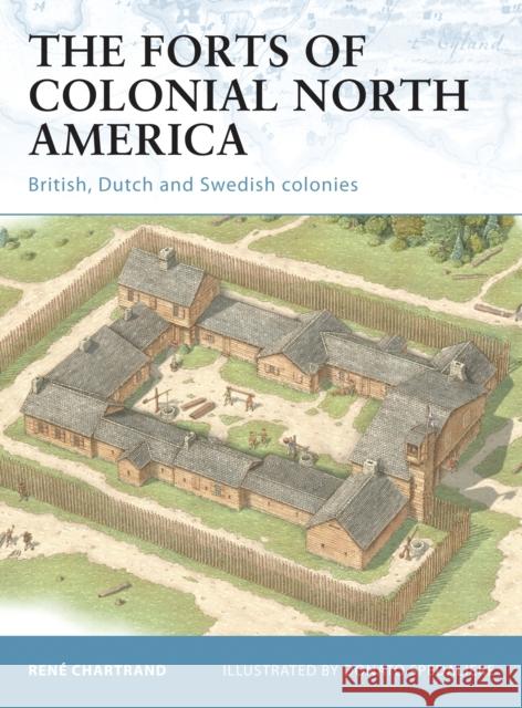 The Forts of Colonial North America: British, Dutch and Swedish Colonies Chartrand, René 9781849081979