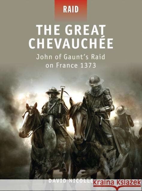 The Great Chevauchée: John of Gaunt's Raid on France 1373 Nicolle, David 9781849082471