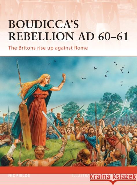 Boudicca’s Rebellion AD 60–61: The Britons rise up against Rome Nic Fields 9781849083133 Bloomsbury Publishing PLC