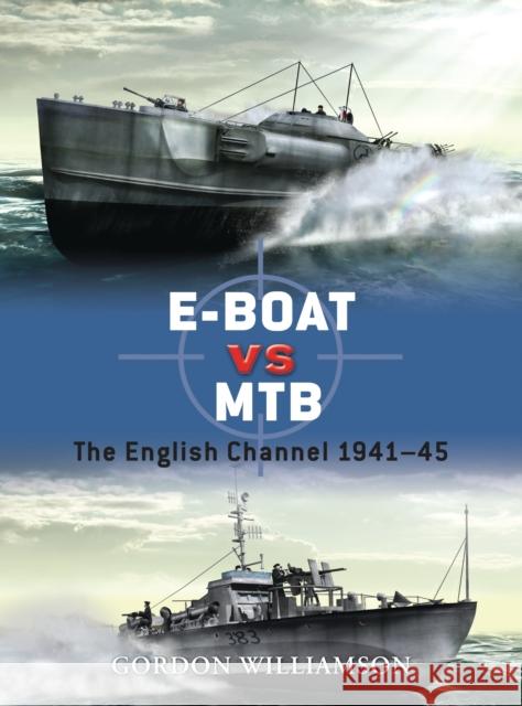 E-Boat vs MTB: The English Channel 1941–45 Gordon Williamson 9781849084062 0