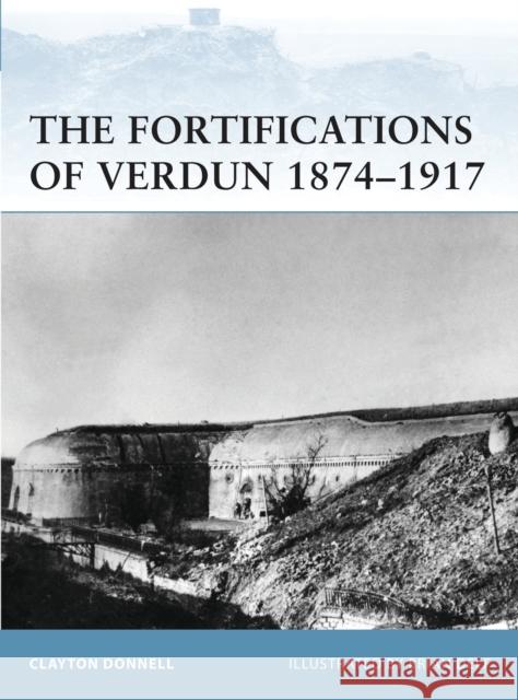 The Fortifications of Verdun 1874-1917 Clayton Donnell 9781849084123 Osprey Publishing (UK)