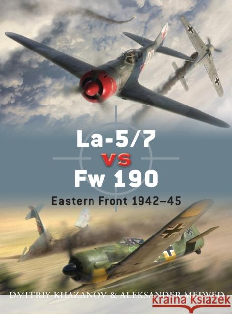 La-5/7 vs Fw 190: Eastern Front 1942-45 Khazanov, Dmitriy 9781849084734 Osprey Publishing (UK)