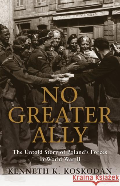 No Greater Ally: The Untold Story of Poland's Forces in World War II Kenneth K. Koskodan 9781849084796 Osprey Publishing (UK)
