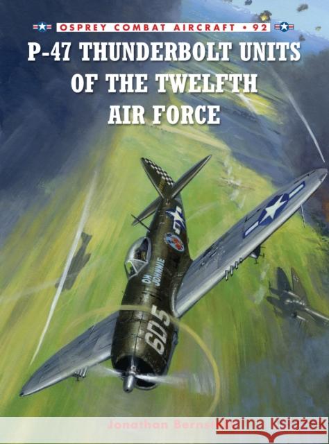 P-47 Thunderbolt Units of the Twelfth Air Force Jonathan Bernstein Chris Davey 9781849086721