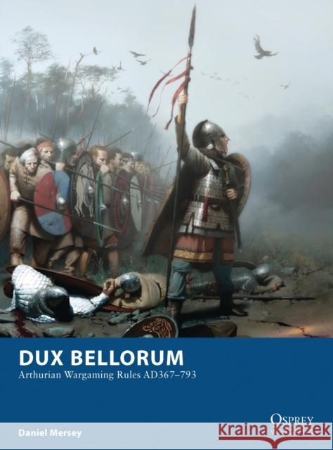 Dux Bellorum: Arthurian Wargaming Rules Ad367-793 Mersey, Daniel 9781849086806