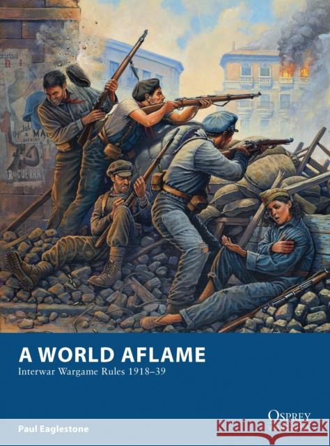 A World Aflame: Interwar Wargame Rules 1918-39 Eaglestone, Paul 9781849086820 0