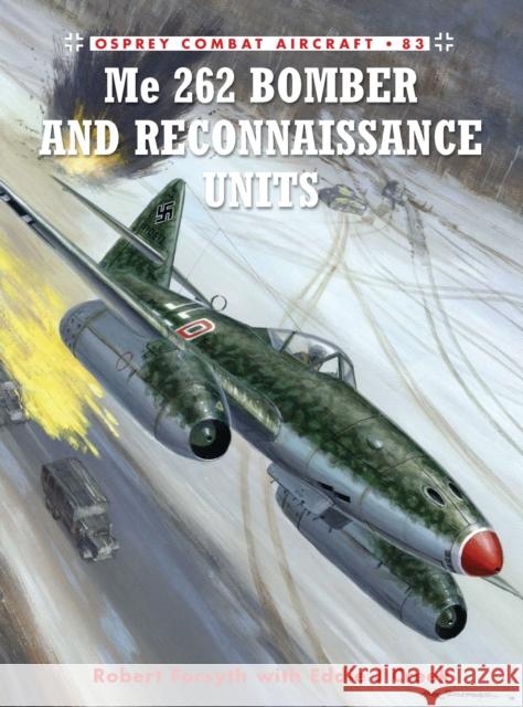 Me 262 Bomber and Reconnaissance Units Robert Forsyth 9781849087490