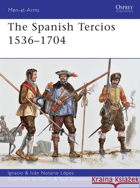 The Spanish Tercios 1536-1704 Ignacio Lopez 9781849087933