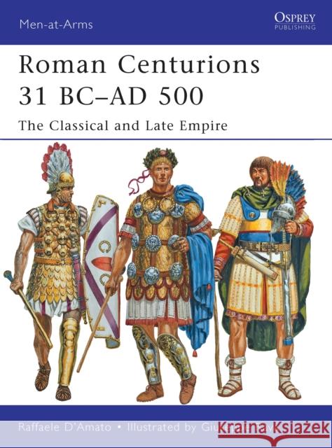 Roman Centurions 31 BC–AD 500: The Classical and Late Empire Raffaele (Author) Dâ€™Amato 9781849087957