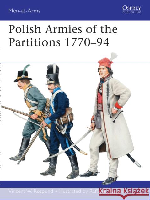 Polish Armies of the Partitions 1770-94 Vincent W Rospond 9781849088558