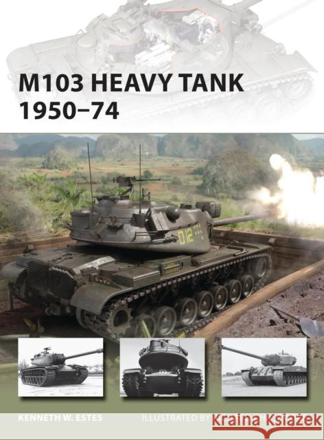 M103 Heavy Tank 1950-74 Kenneth W Estes 9781849089814