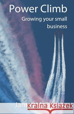 Power Climb: Growing your small business McBrearty, James 9781849143035