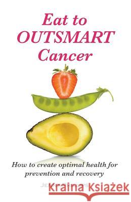 Eat to Outsmart Cancer: How to create optimal health for prevention & recovery Phillips, Jenny 9781849147170