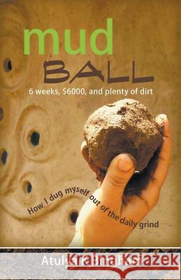 Mud Ball - How I Dug Myself Out of the Daily Grind Atulya K. Bingham 9781849147521 Completelynovel