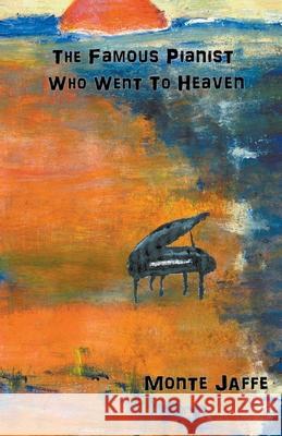 The Famous Pianist Who Went To Heaven Monte Jaffe 9781849148511
