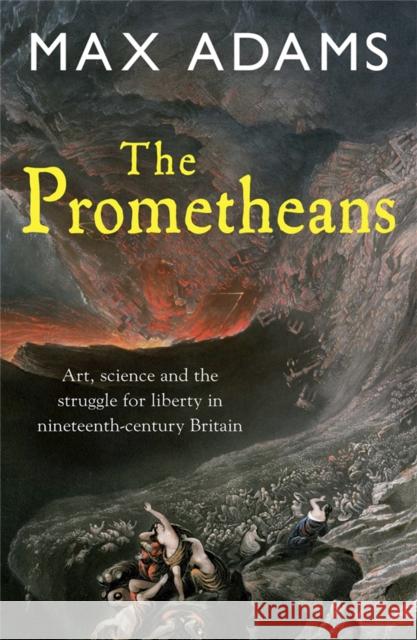 The Prometheans: John Martin and the generation that stole the future Max Adams 9781849161732 Quercus Publishing