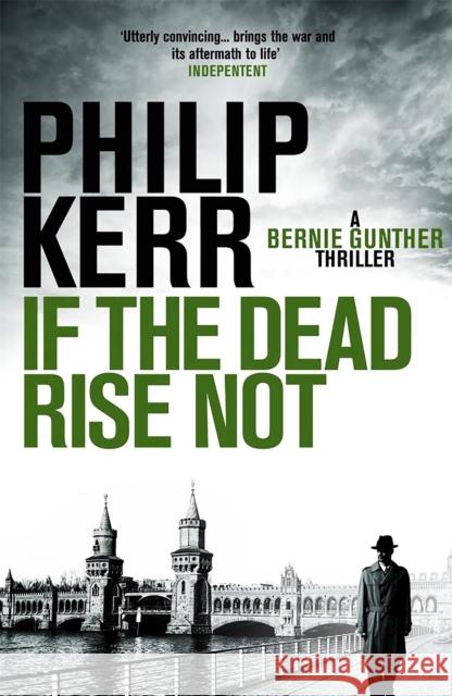 If the Dead Rise Not: Incomparable World War Two thriller starring Bernie Gunther Philip Kerr 9781849161930 Quercus Publishing