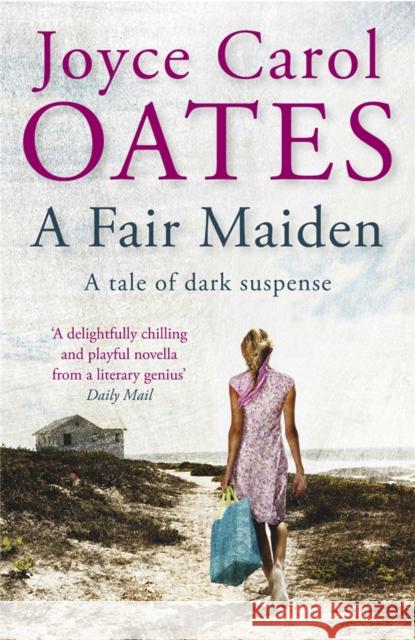 A Fair Maiden: A dark novel of suspense Joyce Carol Oates 9781849162609 QUERCUS PUBLISHING PLC