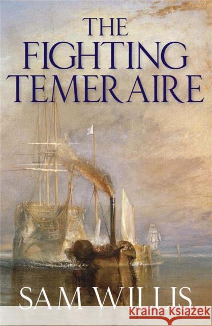 The Fighting Temeraire: Legend of Trafalgar (Hearts of Oak Trilogy Vol.1) Sam Willis 9781849162616 QUERCUS