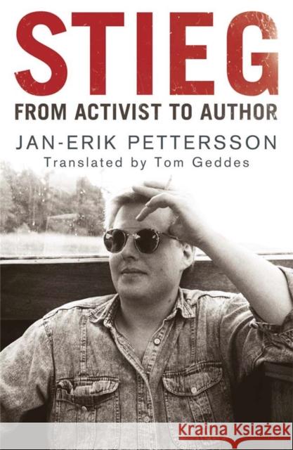 Stieg: From Activist to Author Jan-Erik Pettersson 9781849165013