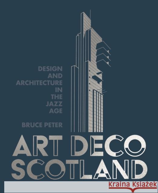 Art Deco Scotland: Design and Architecture in the Jazz Age Bruce Peter 9781849173650