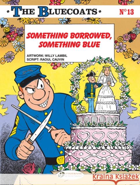 The Bluecoats Vol. 13: Something Borrowed, Something Blue Raoul Cauvin 9781849185318 Cinebook Ltd