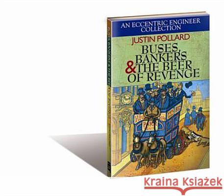 Buses, Bankers & the Beer of Revenge: An Eccentric Engineering Collection Justin Pollard 9781849195812