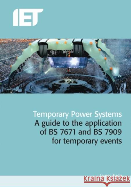 Temporary Power Systems: A guide to the application of BS 7671 and BS 7909 for temporary events James Eade 9781849197236 Institution of Engineering and Technology