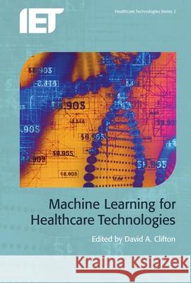 Machine Learning for Healthcare Technologies David A. Clifton 9781849199780 Institution of Engineering & Technology